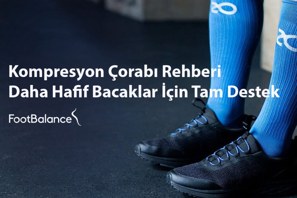 Kompresyon Çorabı Rehberi: Daha Hafif Bacaklar İçin Tam Destek