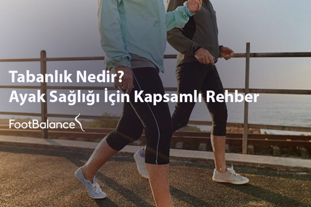 Tabanlık Nedir Ayak Sağlığı İçin Kapsamlı Rehber