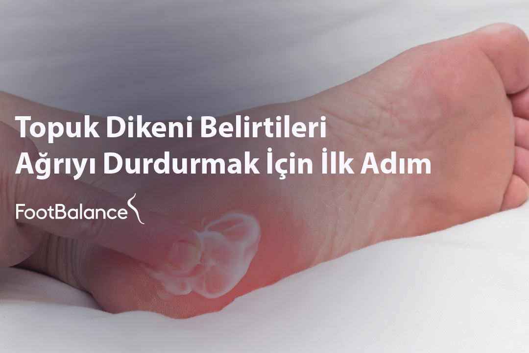 Topuk Dikeni Belirtileri: Ağrıyı Durdurmak İçin İlk Adım