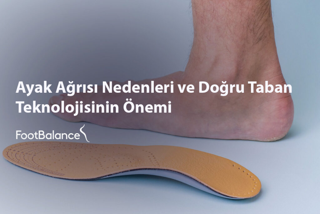 Ayak Ağrısı Nedenleri ve Doğru Taban Teknolojisinin Önemi