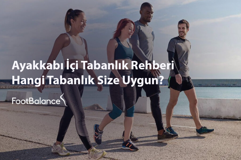 Ayakkabı İçi Tabanlık Rehberi: Hangi Tabanlık Size Uygun?