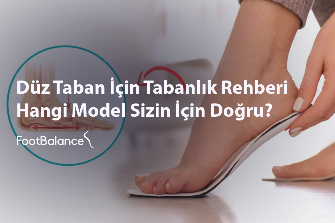 Düz Taban İçin Tabanlık Rehberi: Hangi Model Sizin İçin Doğru?