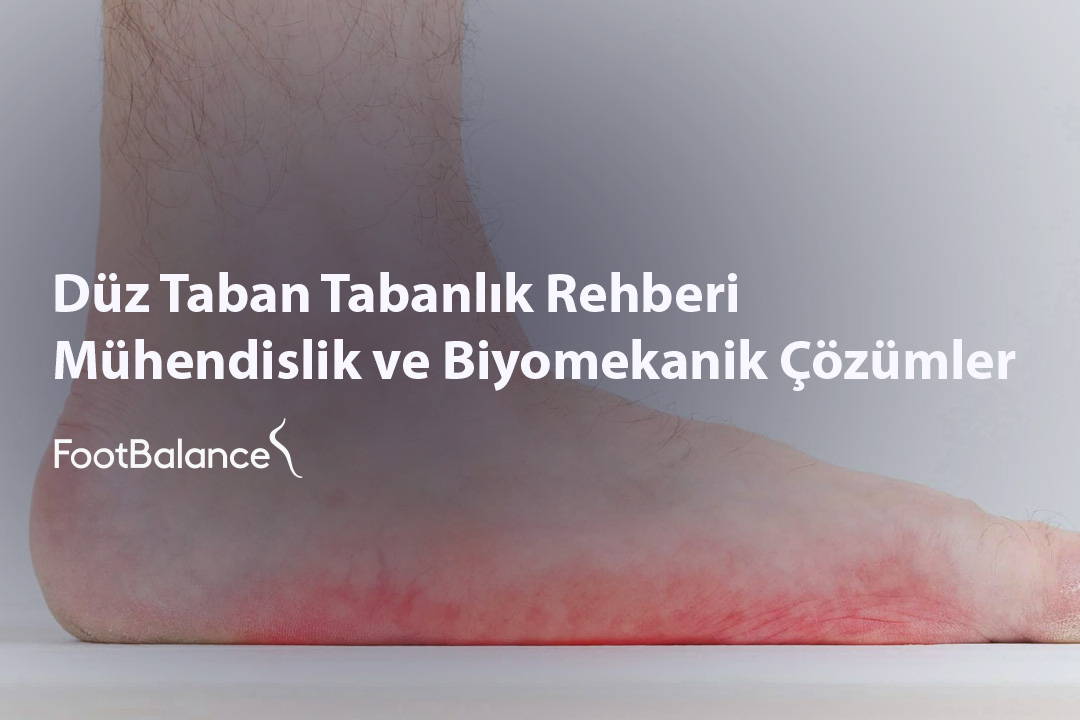 Düz Taban Tabanlık Rehberi: Mühendislik ve Biyomekanik Çözümler