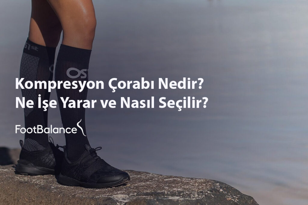 Kompresyon Çorabı Nedir? Ne İşe Yarar ve Nasıl Seçilir?