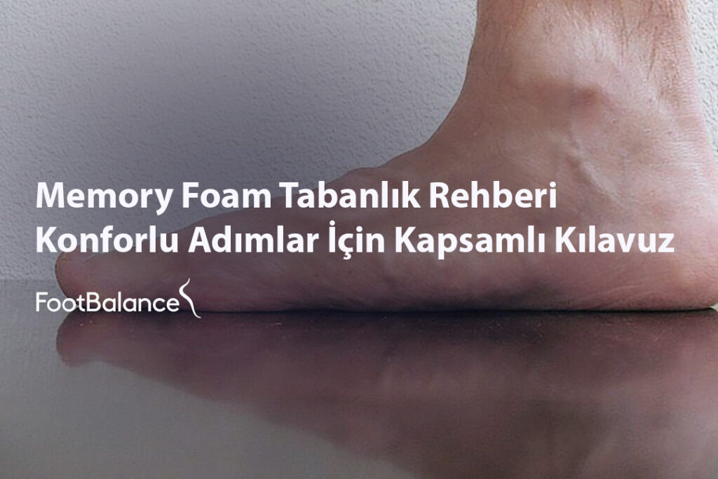 Memory Foam Tabanlık Rehberi Konforlu Adımlar İçin Kapsamlı Kılavuz
