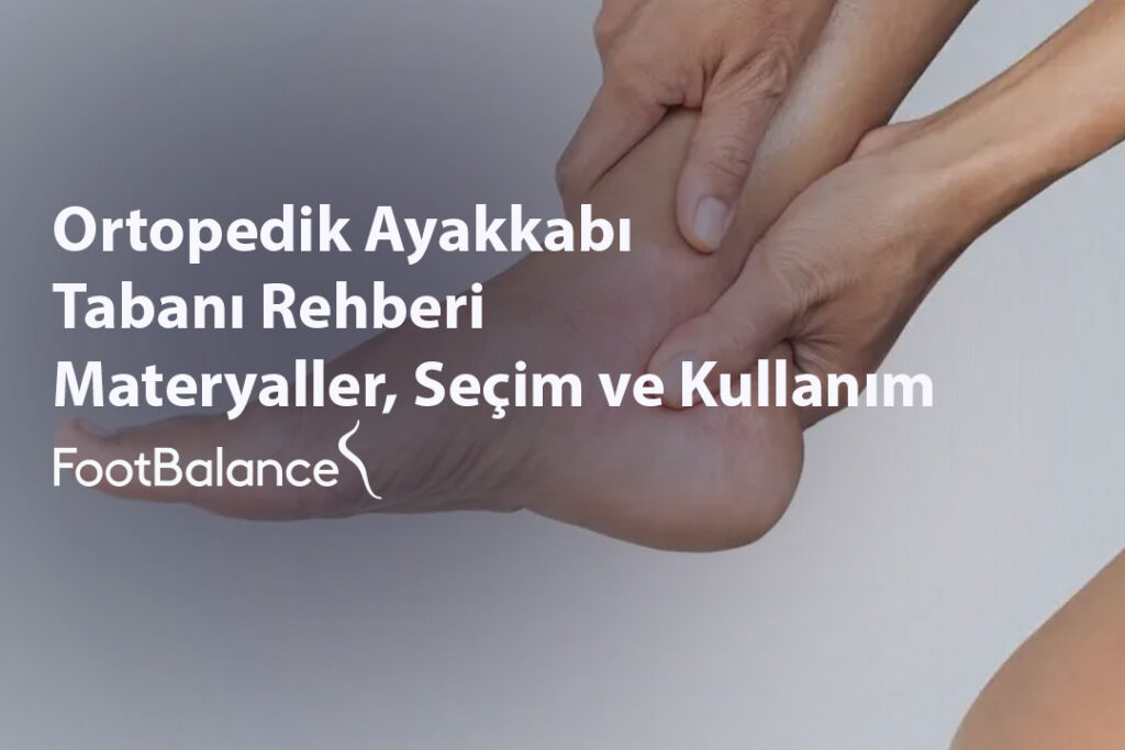 Ortopedik Ayakkabı Tabanı Rehberi: Materyaller, Seçim ve Kullanım